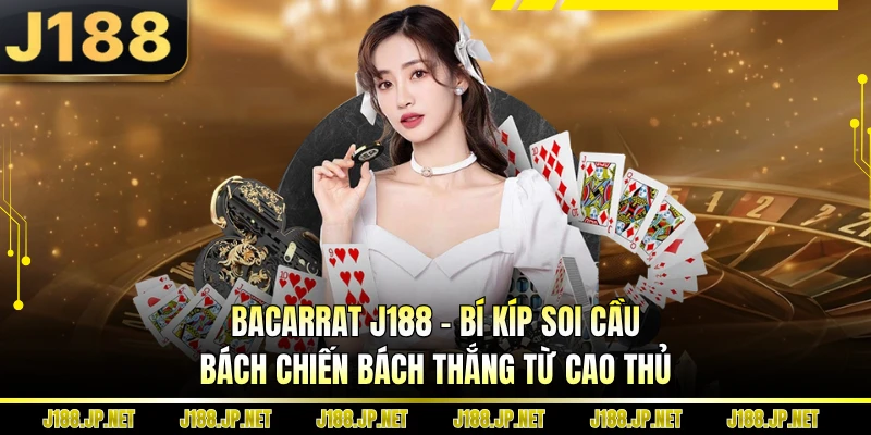 Bacarrat J188 - Bí Kíp Soi Cầu Bách Chiến Bách Thắng Từ Cao Thủ