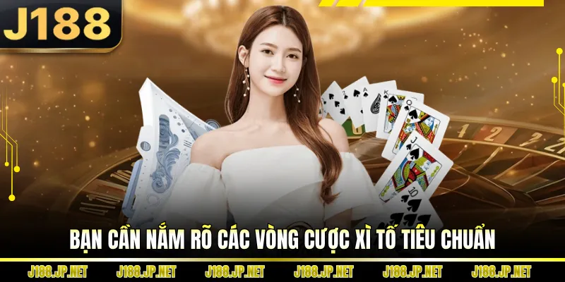 Bạn cần nắm rõ các vòng cược xì tố tiêu chuẩn