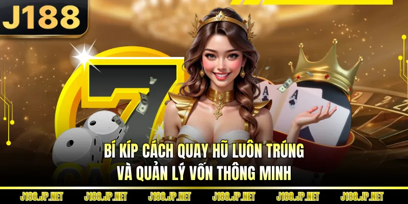 Bí Kíp Cách Quay Hũ Luôn Trúng Và Quản Lý Vốn Thông Minh