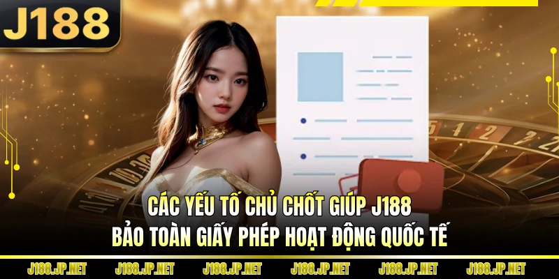 Các yếu tố chủ chốt giúp J188 bảo toàn giấy phép hoạt động quốc tế