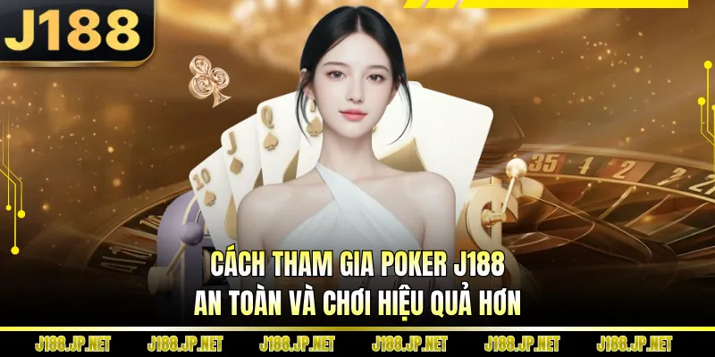 Cách tham gia poker J188 an toàn và chơi hiệu quả hơn