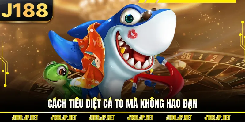 Cách tiêu diệt cá to mà không hao đạn
