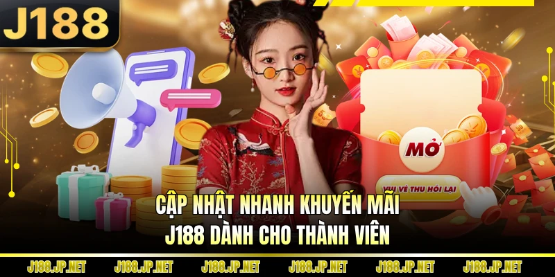 Cập nhật nhanh khuyến mãi J188 dành cho thành viên