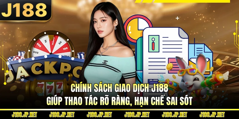 Chính sách giao dịch J188 giúp thao tác rõ ràng, hạn chế sai sót