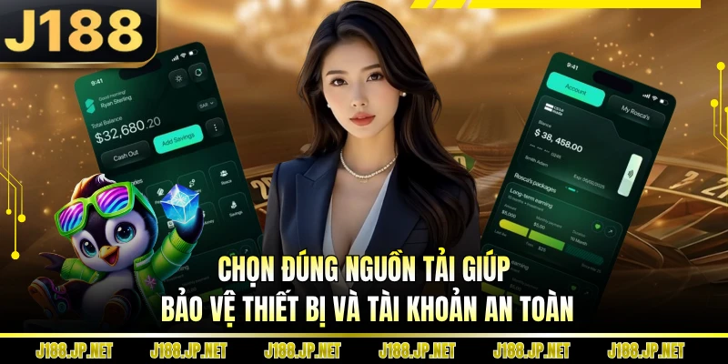 Chọn đúng nguồn tải giúp bảo vệ thiết bị và tài khoản an toàn