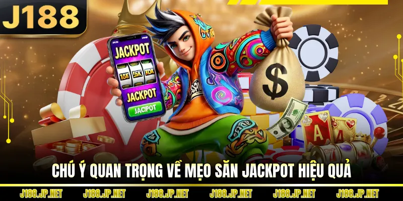 Chú ý quan trọng về mẹo săn Jackpot hiệu quả