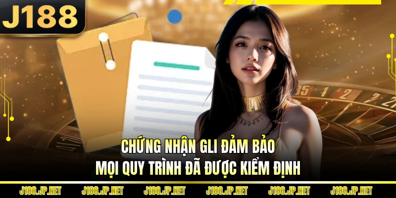 Chứng nhận GLI đảm bảo mọi quy trình đã được kiểm định