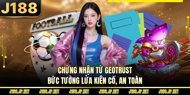 Chứng nhận từ GEOTRUST - Bức tường lửa kiên cố, an toàn