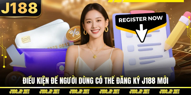 Điều kiện để người dùng có thể đăng ký J188 mới