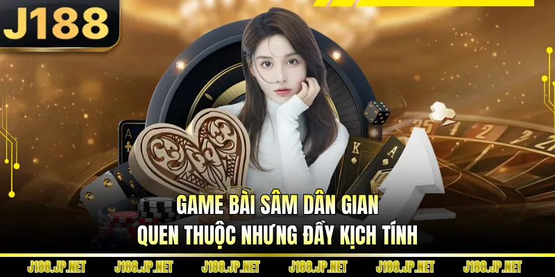 Game bài sâm dân gian quen thuộc nhưng đầy kịch tính