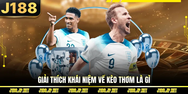 Giải thích khái niệm về kèo thơm là gì