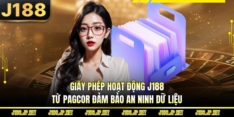Giấy phép hoạt động J188 từ PAGCOR đảm bảo an ninh dữ liệu