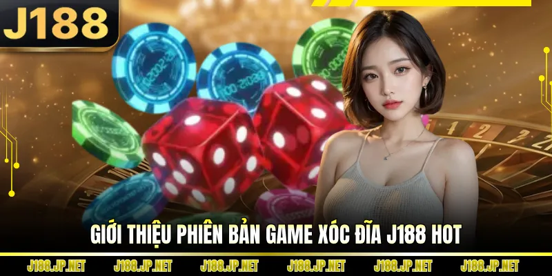 Giới thiệu phiên bản game xóc đĩa J188 hot