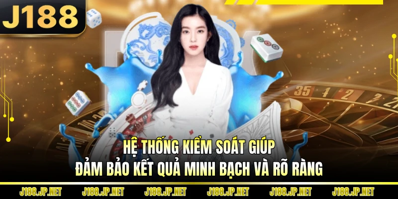 Hệ thống kiểm soát giúp đảm bảo kết quả minh bạch và rõ ràng