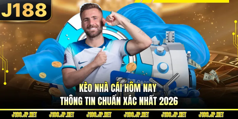 Kèo Nhà Cái Hôm Nay - Thông Tin Chuẩn Xác Nhất 2026