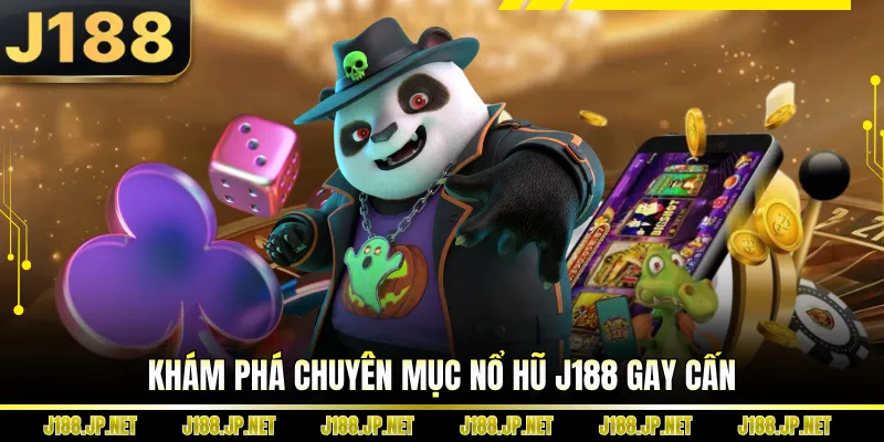 Khám phá chuyên mục nổ hũ J188 gay cấn