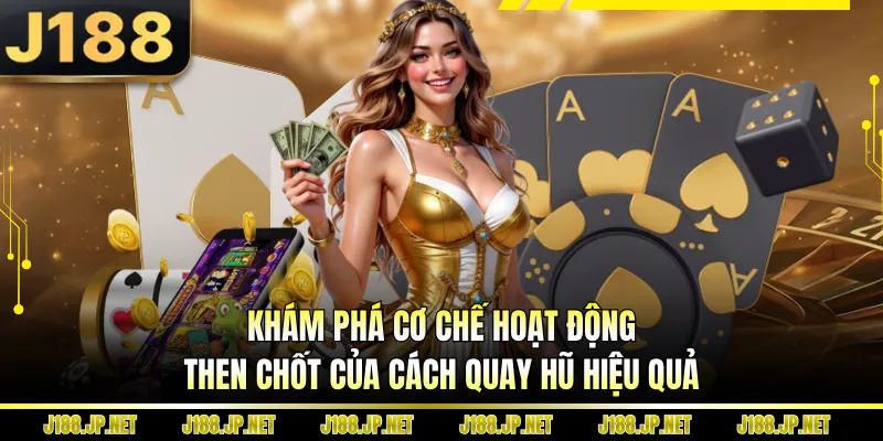 Khám phá cơ chế hoạt động then chốt của cách quay hũ hiệu quả