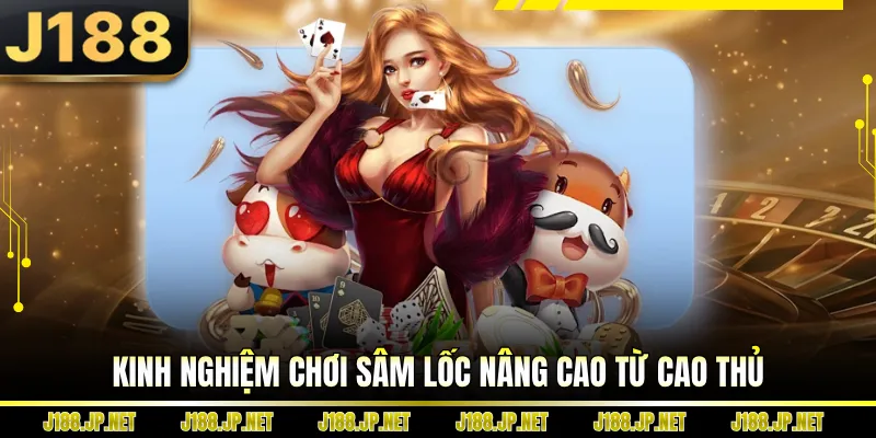 Kinh nghiệm chơi sâm lốc nâng cao từ cao thủ
