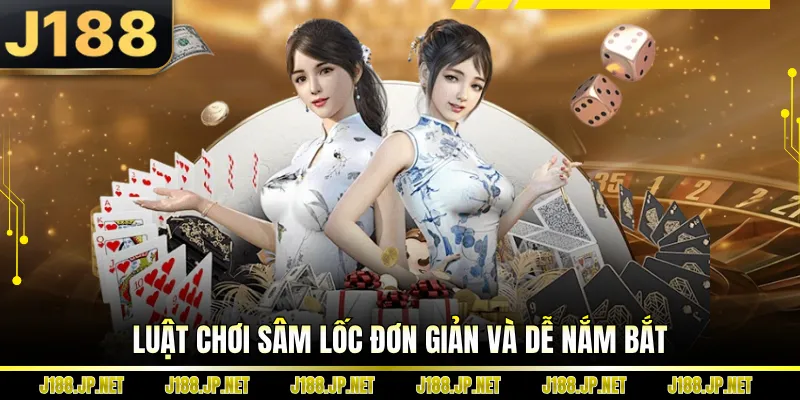 Luật chơi sâm lốc đơn giản và dễ nắm bắt