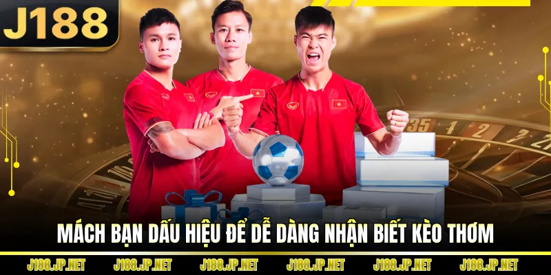 Mách bạn dấu hiệu để dễ dàng nhận biết kèo thơm