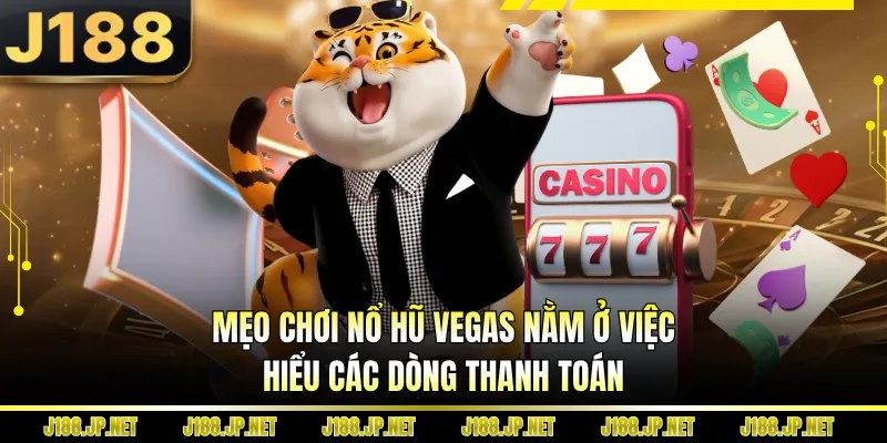 Mẹo chơi nổ hũ Vegas nằm ở việc hiểu các dòng thanh toán