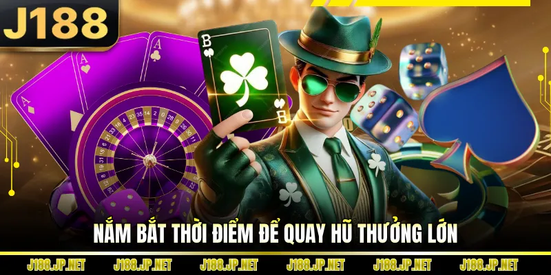 Nắm bắt thời điểm để quay hũ thưởng lớn