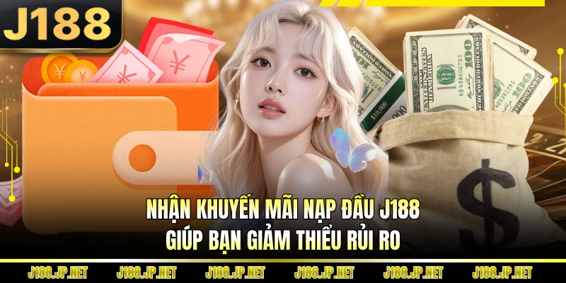 Nhận khuyến mãi nạp đầu J188 giúp bạn giảm thiểu rủi ro