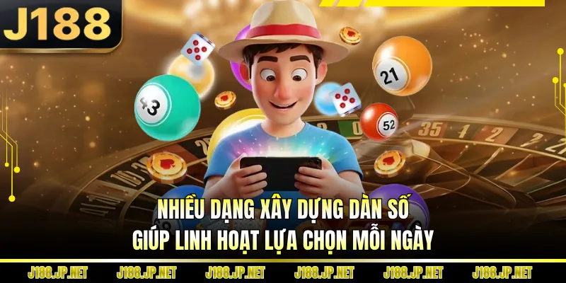 Nhiều dạng xây dựng dàn số giúp linh hoạt lựa chọn mỗi ngày
