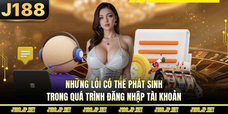 Những lỗi có thể phát sinh trong quá trình đăng nhập tài khoản