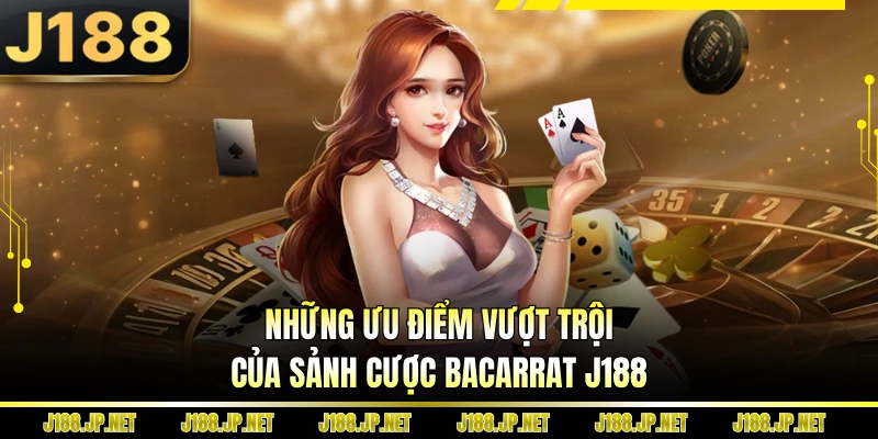 Những ưu điểm vượt trội của sảnh cược Bacarrat J188