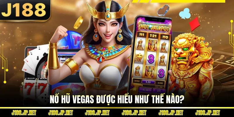 Nổ hũ Vegas được hiểu như thế nào?