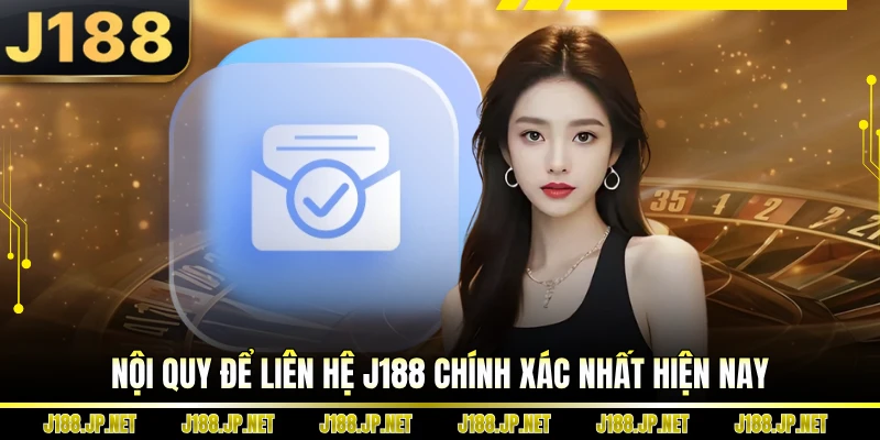Nội quy để liên hệ J188 chính xác nhất hiện nay