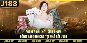 Pocker Online - Siêu Phẩm Đánh Bài Đỉnh Cao Tại Nhà Cái J188