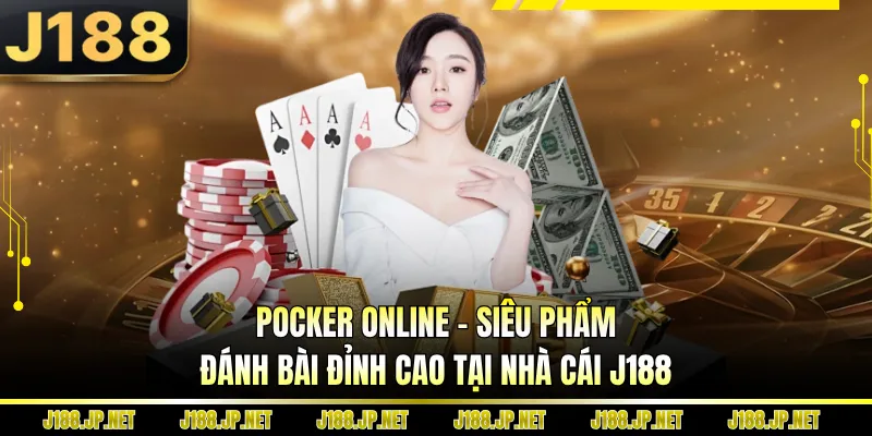 Pocker Online - Siêu Phẩm Đánh Bài Đỉnh Cao Tại Nhà Cái J188
