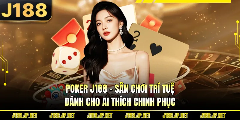 Poker J188 - Sân Chơi Trí Tuệ Dành Cho Ai Thích Chinh Phục