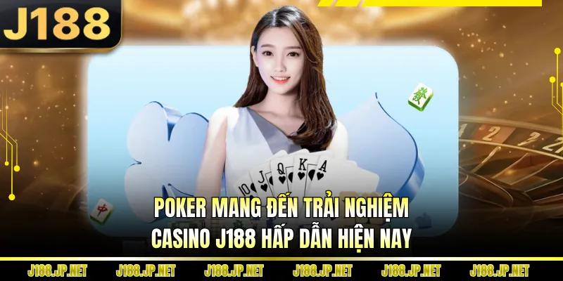 Poker mang đến trải nghiệm casino J188 hấp dẫn hiện nay