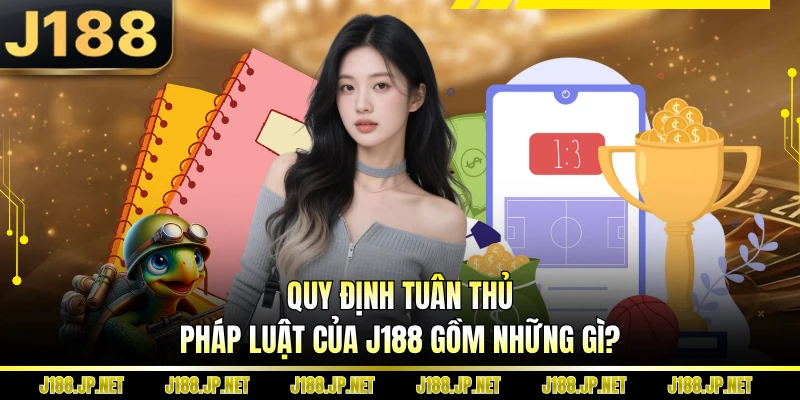 Quy định tuân thủ pháp luật của J188 gồm những gì?