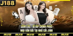 Sâm Lốc - Bí Kíp Chinh Phục Mọi Ván Bài Tại Nhà Cái J188