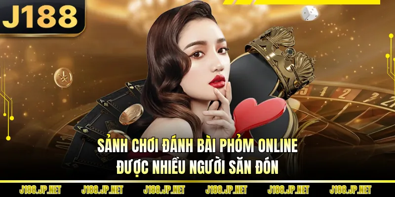 Sảnh chơi đánh bài phỏm online được nhiều người săn đón