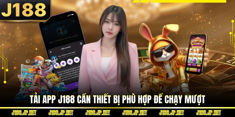 Tải app J188 cần thiết bị phù hợp để chạy mượt