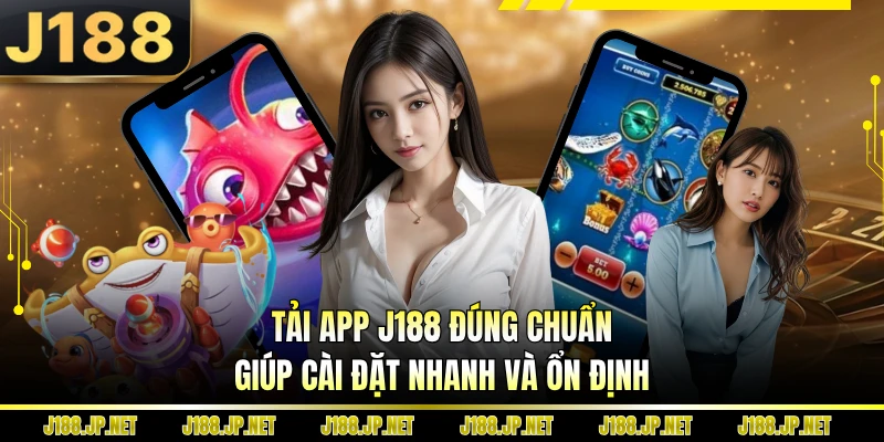 Tải app J188 đúng chuẩn giúp cài đặt nhanh và ổn định