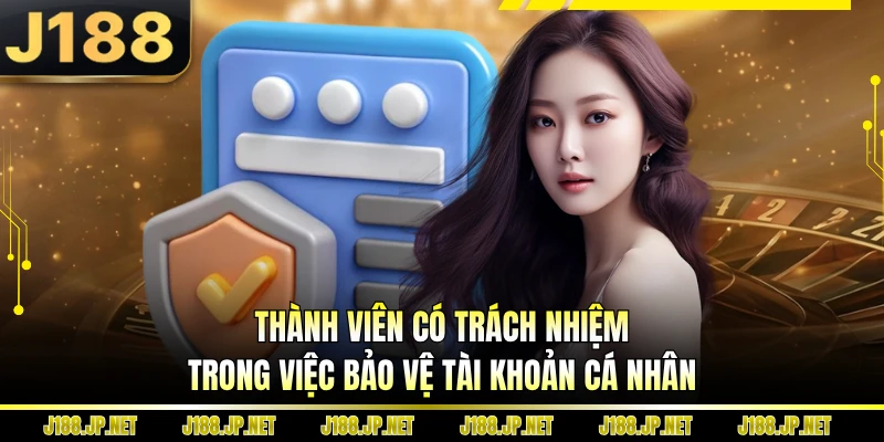 Thành viên có trách nhiệm trong việc bảo vệ tài khoản cá nhân