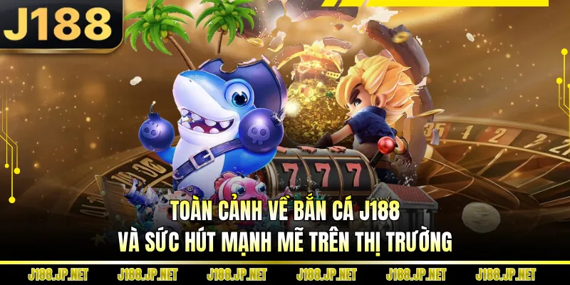 Toàn cảnh về bắn cá J188 và sức hút mạnh mẽ trên thị trường