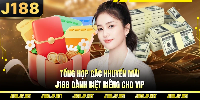 Tổng hợp các khuyến mãi J188 dành biệt riêng cho VIP