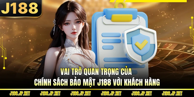 Vai trò quan trọng của chính sách bảo mật J188 với khách hàng