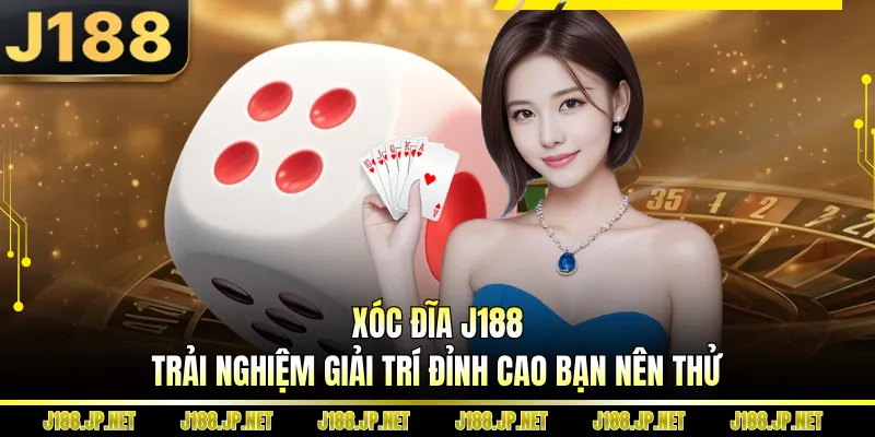 Xóc Đĩa J188 - Trải Nghiệm Giải Trí Đỉnh Cao Bạn Nên Thử