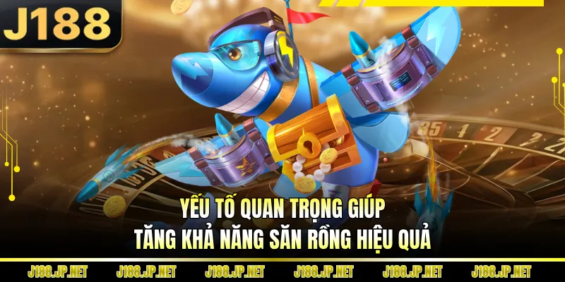 Yếu tố quan trọng giúp tăng khả năng săn rồng hiệu quả